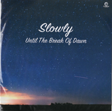 Until The Break of Dawn / Slowly